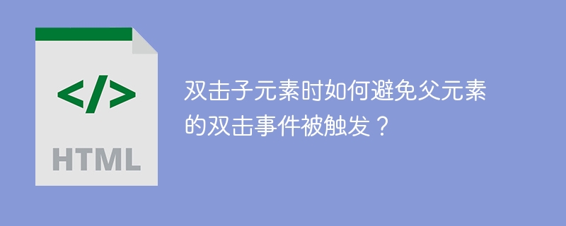 双击子元素时如何避免父元素的双击事件被触发？ 
