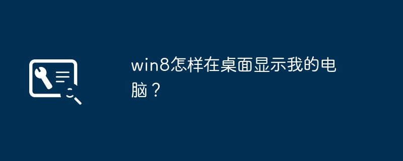 win8怎样在桌面显示我的电脑？