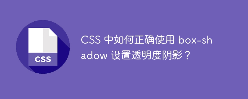 CSS 中如何正确使用 box-shadow 设置透明度阴影？