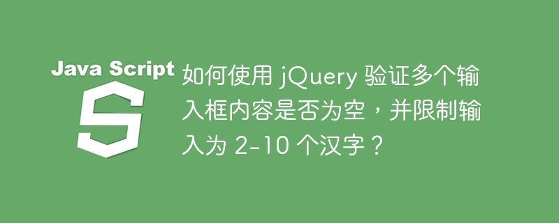 如何使用 jQuery 验证多个输入框内容是否为空，并限制输入为 2-10 个汉字？