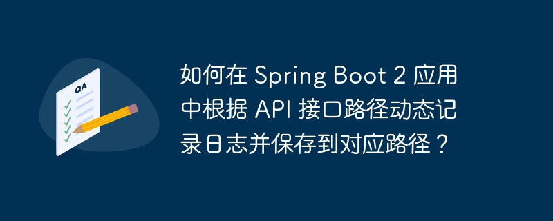 如何在 Spring Boot 2 应用中根据 API 接口路径动态记录日志并保存到对应路径？