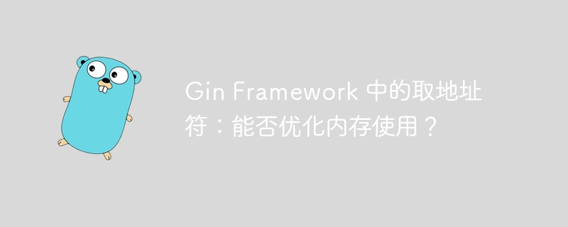 Gin Framework 中的取地址符：能否优化内存使用？