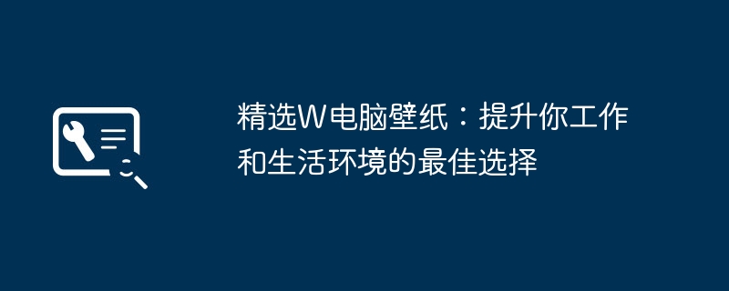 精选W电脑壁纸：提升你工作和生活环境的最佳选择