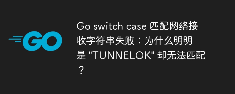 Go switch case 匹配网络接收字符串失败：为什么明明是 \