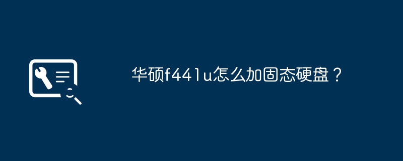 华硕f441u怎么加固态硬盘？