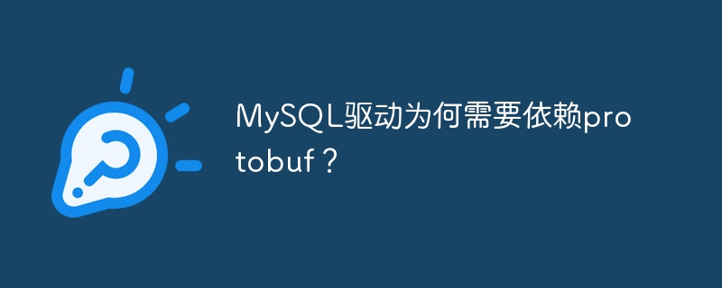 MySQL驱动为何需要依赖protobuf？