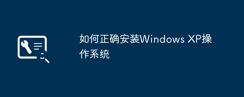 如何正确安装Windows XP操作系统