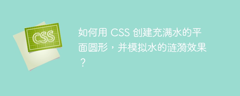 如何用 CSS 创建充满水的平面圆形，并模拟水的涟漪效果？