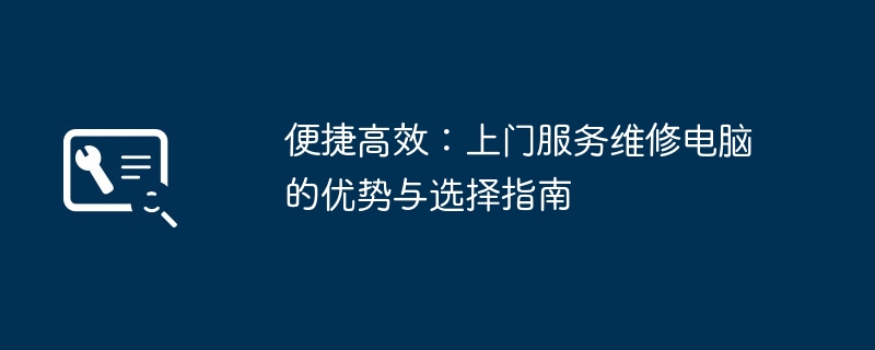 便捷高效：上门服务维修电脑的优势与选择指南