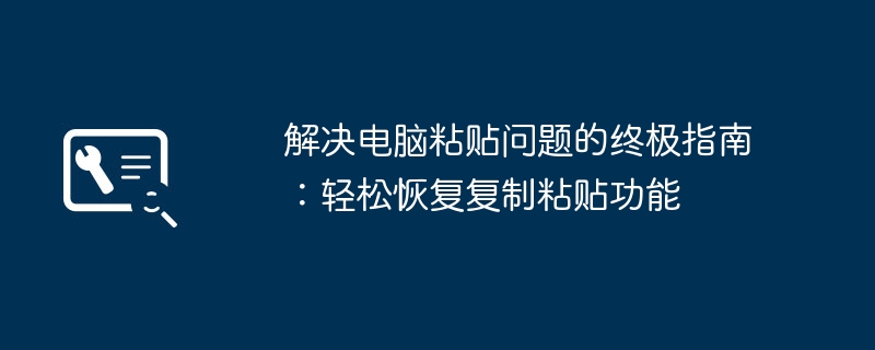 解决电脑粘贴问题的终极指南：轻松恢复复制粘贴功能