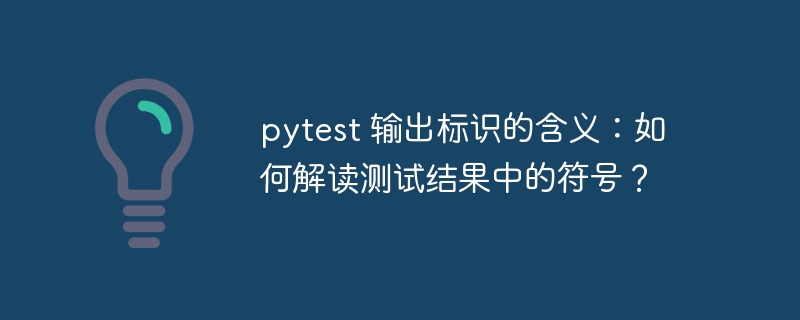 pytest 输出标识的含义：如何解读测试结果中的符号？