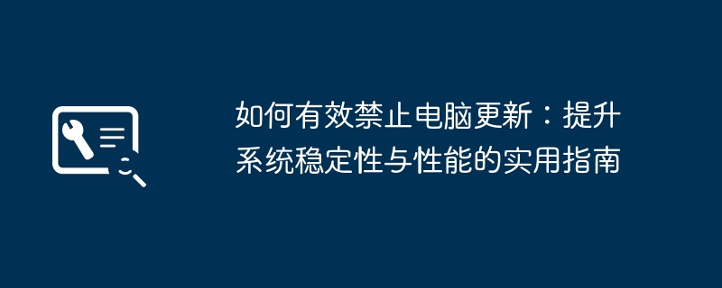 如何有效禁止电脑更新：提升系统稳定性与性能的实用指南