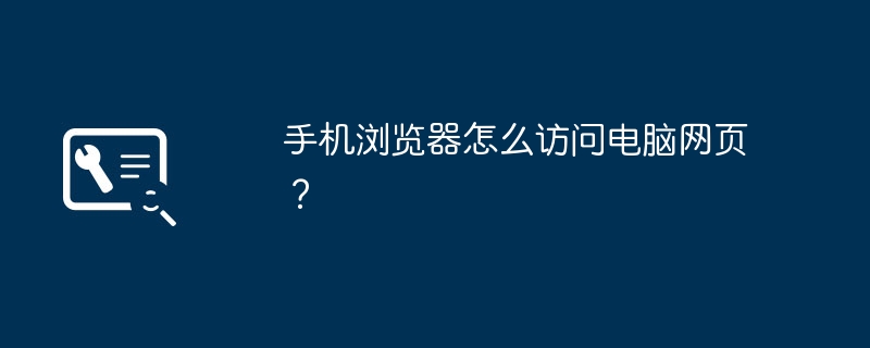 手机浏览器怎么访问电脑网页？