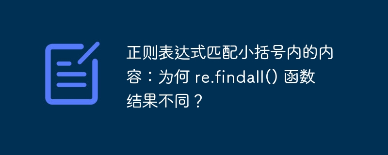 正则表达式匹配小括号内的内容：为何 re.findall() 函数结果不同？