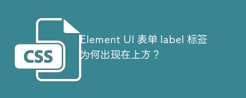 Element UI 表单 label 标签为何出现在上方？