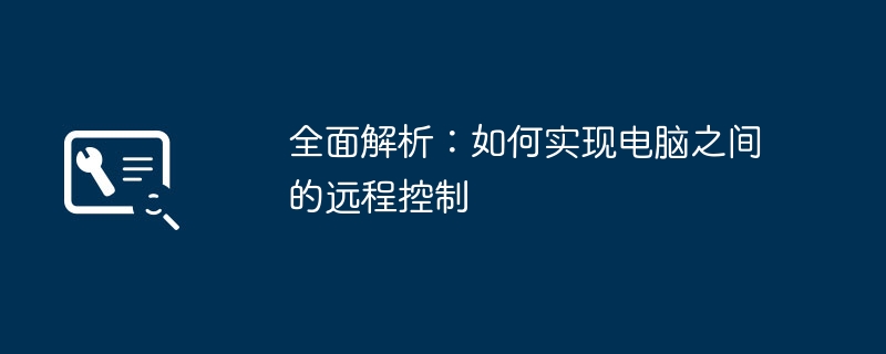 全面解析：如何实现电脑之间的远程控制