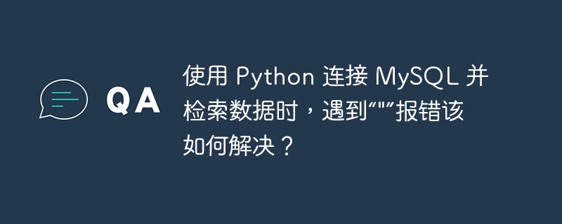 使用 Python 连接 MySQL 并检索数据时，遇到“