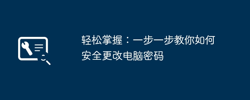 轻松掌握：一步一步教你如何安全更改电脑密码