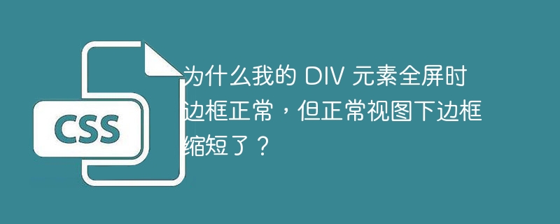 为什么我的 DIV 元素全屏时边框正常，但正常视图下边框缩短了？