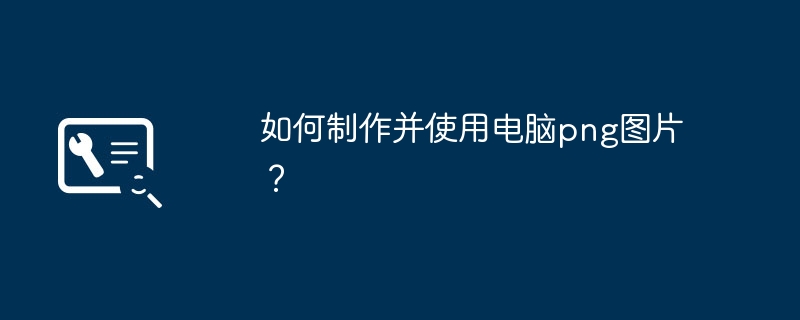 如何制作并使用电脑png图片？