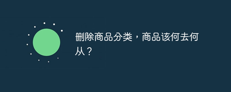 删除商品分类，商品该何去何从？