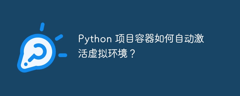 Python 项目容器如何自动激活虚拟环境？