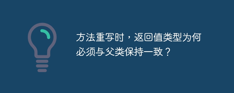 方法重写时，返回值类型为何必须与父类保持一致？