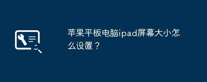 苹果平板电脑ipad屏幕大小怎么设置？