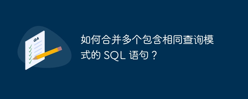 如何合并多个包含相同查询模式的 SQL 语句？