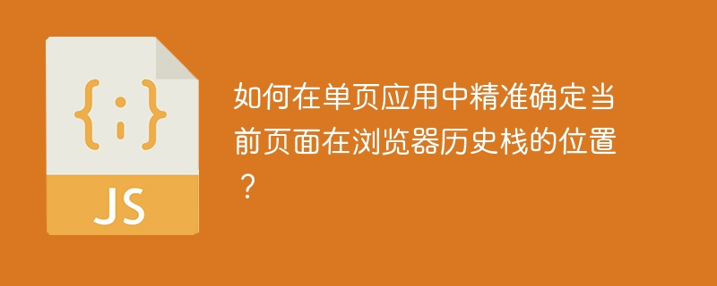 如何在单页应用中精准确定当前页面在浏览器历史栈的位置？
