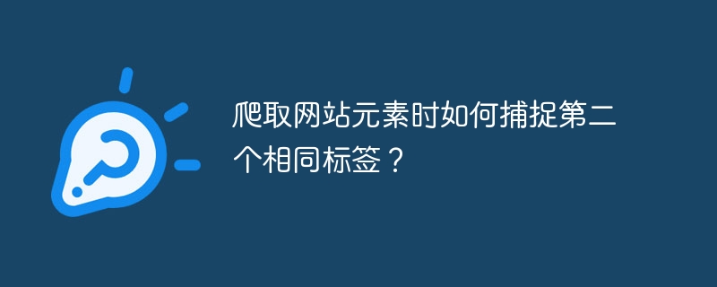 爬取网站元素时如何捕捉第二个相同标签？