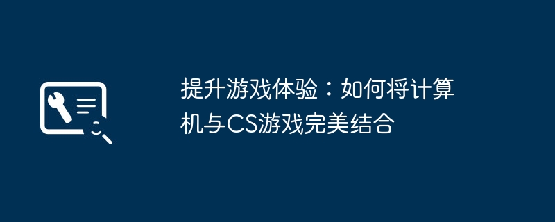 提升游戏体验：如何将计算机与CS游戏完美结合