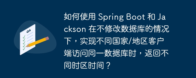 如何使用 Spring Boot 和 Jackson 在不修改数据库的情况下，实现不同国家/地区客户端访问同一数据库时，返回不同时区时间？