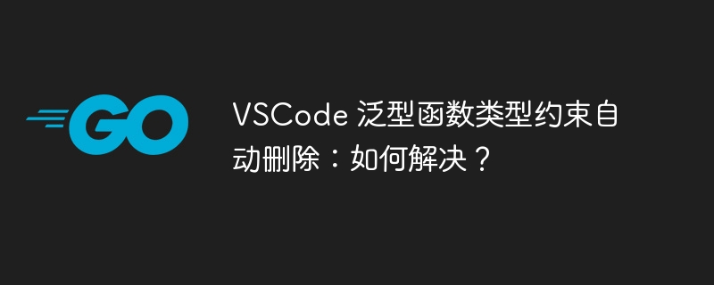 VSCode 泛型函数类型约束自动删除：如何解决？