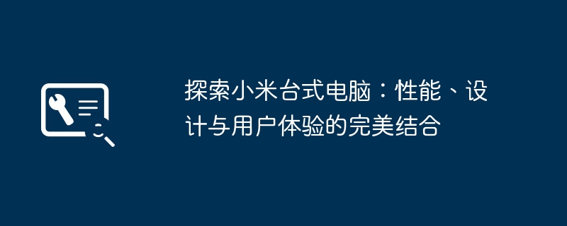 探索小米台式电脑：性能、设计与用户体验的完美结合