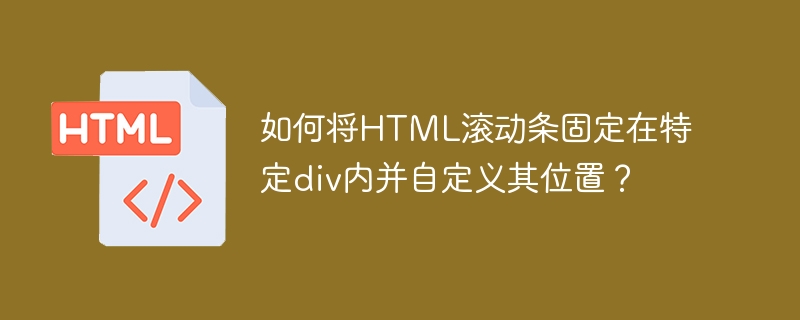 如何将HTML滚动条固定在特定div内并自定义其位置？ 
