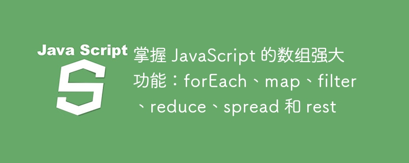 掌握 JavaScript 的数组强大功能：forEach、map、filter、reduce、spread 和 rest