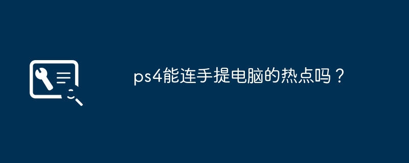 ps4能连手提电脑的热点吗？