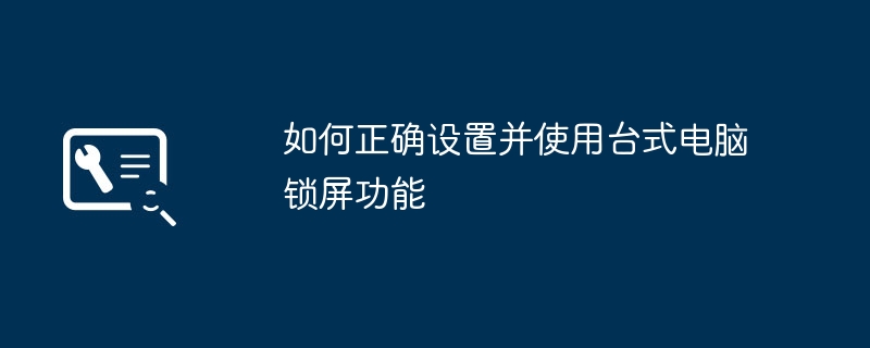 如何正确设置并使用台式电脑锁屏功能