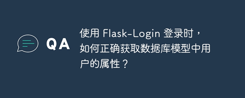 使用 Flask-Login 登录时，如何正确获取数据库模型中用户的属性？