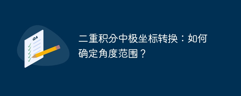 二重积分中极坐标转换：如何确定角度范围？