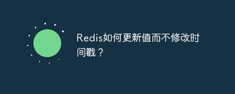 Redis如何更新值而不修改时间戳？
