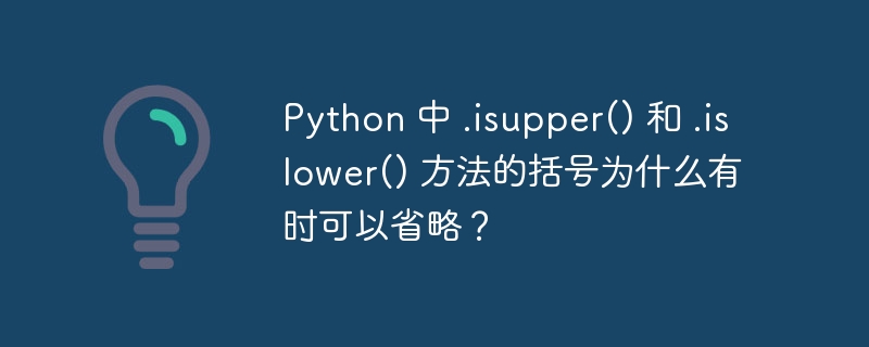 Python 中 .isupper() 和 .islower() 方法的括号为什么有时可以省略？