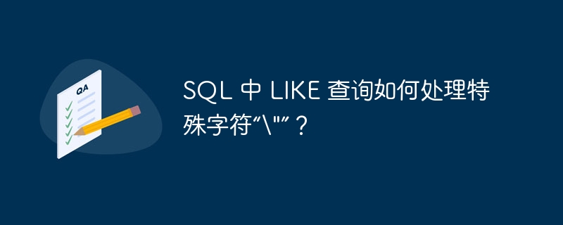 SQL 中 LIKE 查询如何处理特殊字符“\