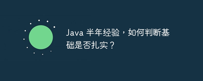 Java 半年经验，如何判断基础是否扎实？