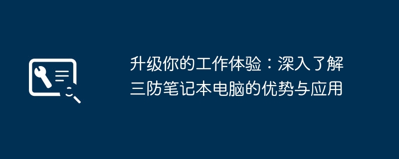 升级你的工作体验：深入了解三防笔记本电脑的优势与应用