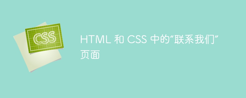 HTML 和 CSS 中的“联系我们”页面