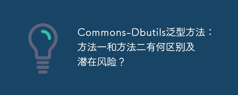 Commons-Dbutils泛型方法：方法一和方法二有何区别及潜在风险？