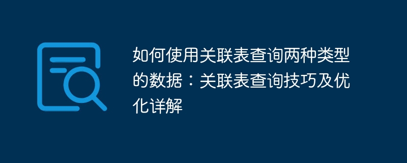 如何使用关联表查询两种类型的数据：关联表查询技巧及优化详解