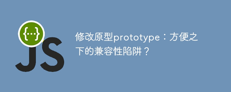 修改原型prototype：方便之下的兼容性陷阱？